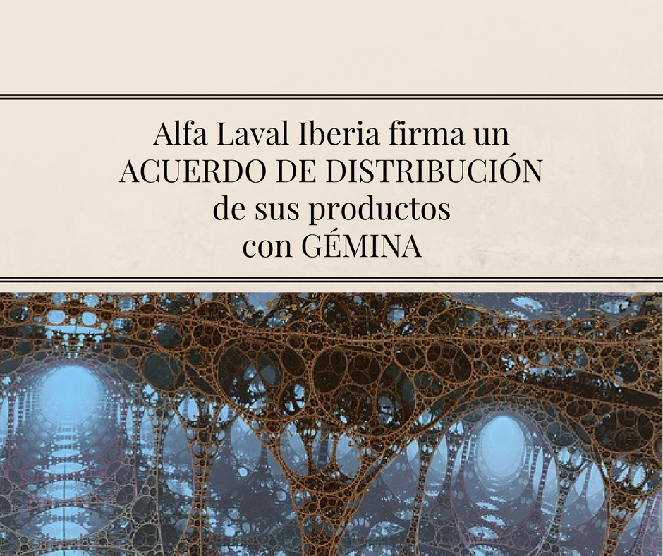 Alfa Laval Iberia firma un ACUERDO DE DISTRIBUCIÓN de sus productos con GÉMINA, Procesos Alimentarios.